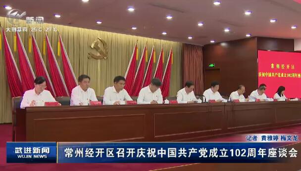 常州经开区召开庆祝中国共产党成立102周年座谈会